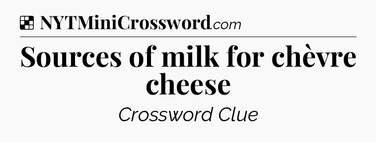 Solution: Sources of milk for chèvre cheese - NYT Crossword