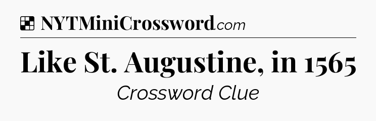 Solution: Like St. Augustine, in 1565 - NYT Crossword
