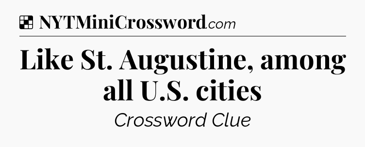 Solution: Like St. Augustine, among all U.S. cities - NYT Crossword