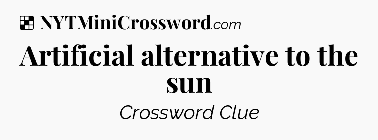 Solution: Artificial alternative to the sun - NYT Crossword