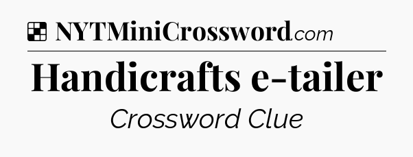 Solution: Handicrafts e-tailer - NYT Crossword