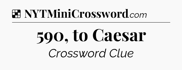 Solution: 590, to Caesar - NYT Crossword
