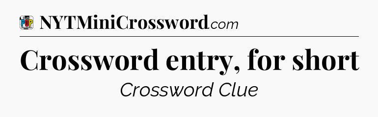 Crossword entry, for short Crossword Clue