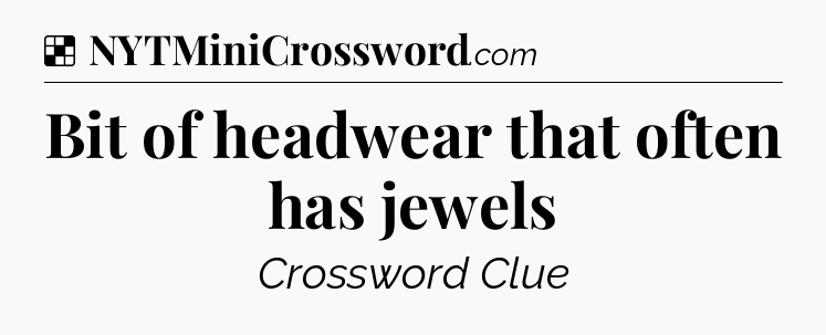 Solution: Bit of headwear that often has jewels - NYT Crossword