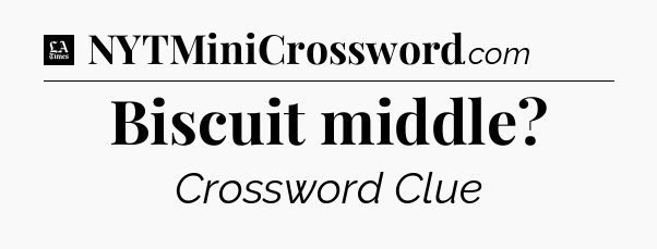 Biscuit middle - LA Times Crossword