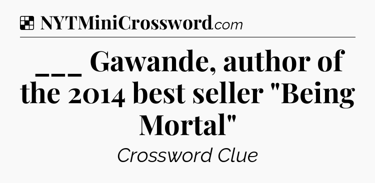 Solution: ___ Gawande, author of the 2014 best seller 