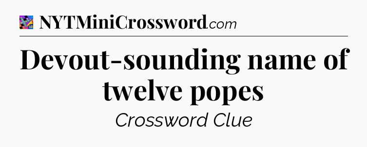 Devout-sounding name of twelve popes Crossword Clue