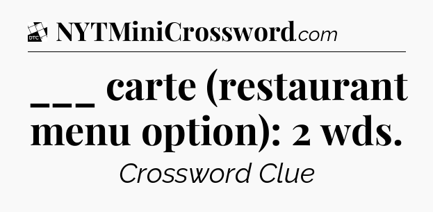 ___ carte (restaurant menu option): 2 wds - Daily Themed Classic Crossword
