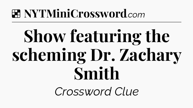 Solution: Show featuring the scheming Dr. Zachary Smith - NYT Crossword