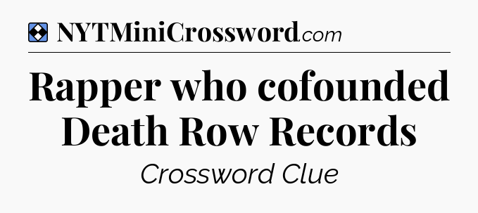 Solution: Rapper who cofounded Death Row Records - NYT Mini Crossword