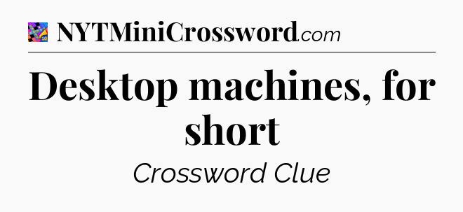 Desktop machines, for short Crossword Clue