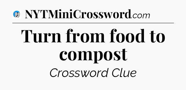 Turn from food to compost Crossword Clue