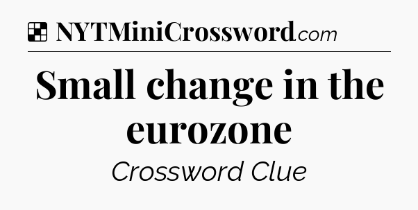 Solution: Small change in the eurozone - NYT Crossword