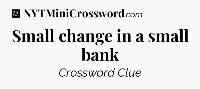 Small change in a small bank - LA Times Crossword