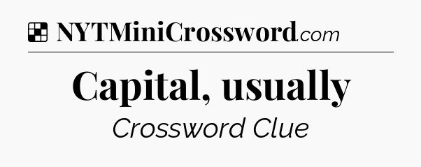 Solution: Capital, usually - NYT Crossword