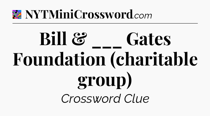 Bill & ___ Gates Foundation (charitable group) Crossword Clue