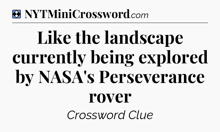 Solution: Like the landscape currently being explored by NASA's Perseverance rover - NYT Mini Crossword