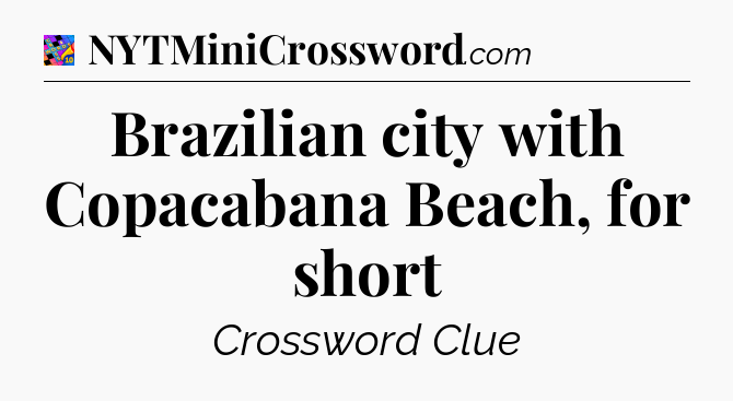 Brazilian city with Copacabana Beach, for short Crossword Clue