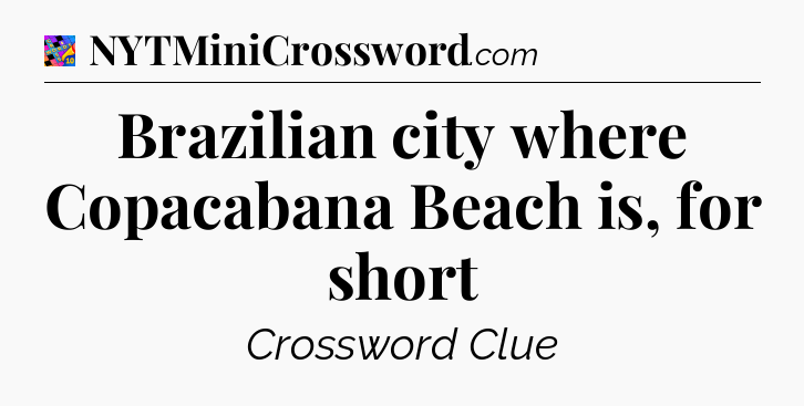 Brazilian city where Copacabana Beach is, for short Crossword Clue