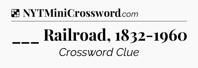 Solution: ___ Railroad, 1832-1960 - NYT Crossword
