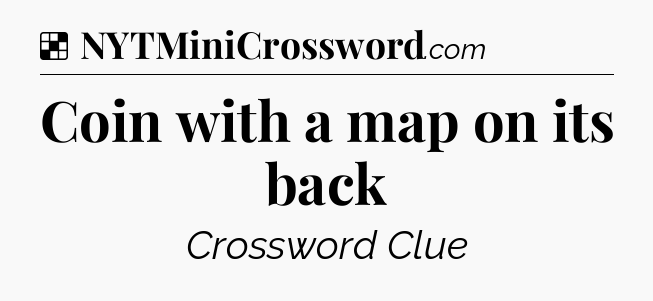 Solution: Coin with a map on its back - NYT Crossword
