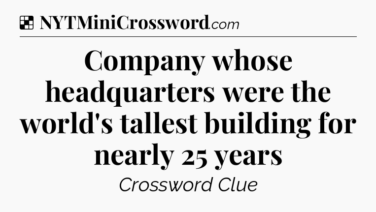 Solution: Company whose headquarters were the world's tallest building for nearly 25 years - NYT Crossword