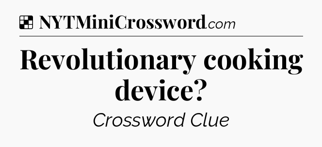 Solution: Revolutionary cooking device - NYT Crossword