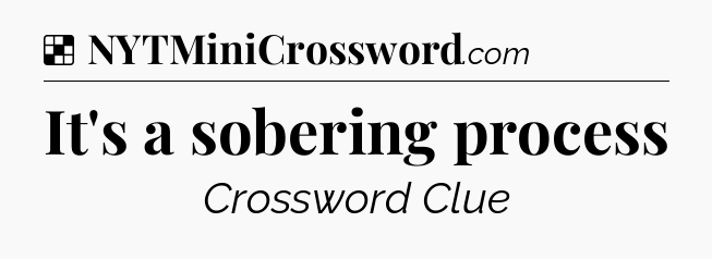Solution: It's a sobering process - NYT Crossword