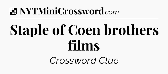 Solution: Staple of Coen brothers films - NYT Crossword