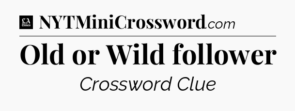 Old or Wild follower - LA Times Crossword