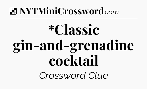 Solution: *Classic gin-and-grenadine cocktail - NYT Crossword