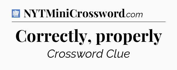 Correctly, properly Puzzle Page Crossword Clue