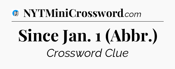 Since Jan. 1 (Abbr.) Crossword Clue