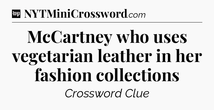 McCartney who uses vegetarian leather in her fashion collections Crossword Clue