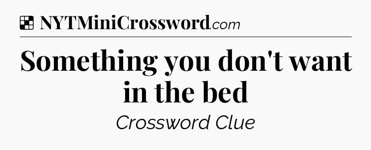 Solution: Something you don't want in the bed - NYT Crossword