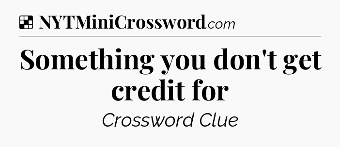 Solution: Something you don't get credit for - NYT Crossword