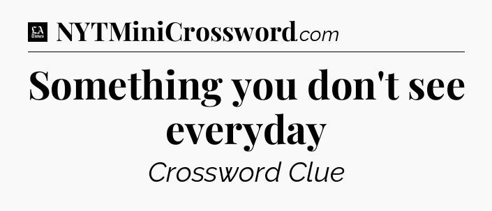 Something you don't see everyday - LA Times Crossword