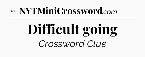 Difficult going - WSJ Crossword
