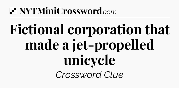 Solution: Fictional corporation that made a jet-propelled unicycle - NYT Crossword