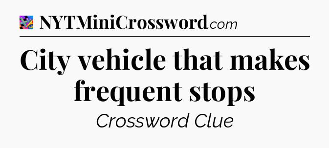 City vehicle that makes frequent stops Crossword Clue