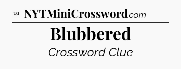 Blubbered - WSJ Crossword