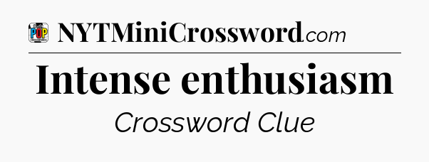 Intense enthusiasm Crossword Clue
