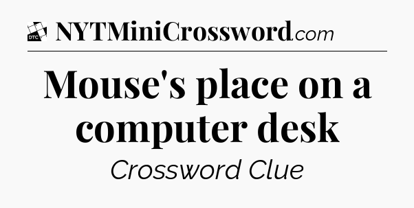 Mouse's place on a computer desk - Daily Themed Classic Crossword
