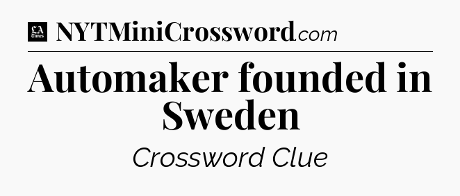 Automaker founded in Sweden - LA Times Crossword