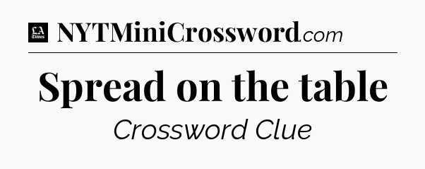 Spread on the table - LA Times Crossword