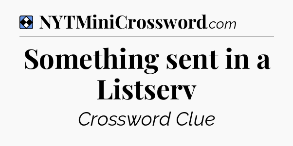 Solution: Something sent in a Listserv - NYT Mini Crossword