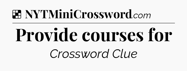 Solution: Provide courses for - NYT Crossword