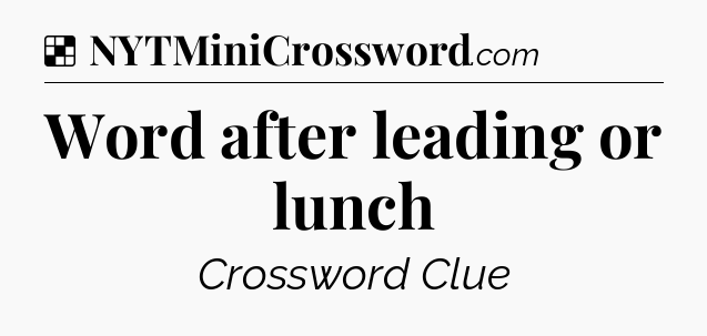 Solution: Word after leading or lunch - NYT Crossword