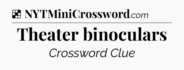 Solution: Theater binoculars - NYT Crossword