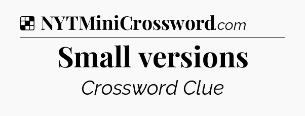 Solution: Small versions - NYT Crossword